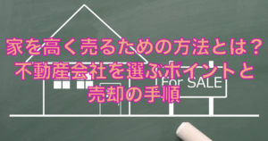 家を高く売るための方法とは？不動産会社を選ぶポイントと売却の手順