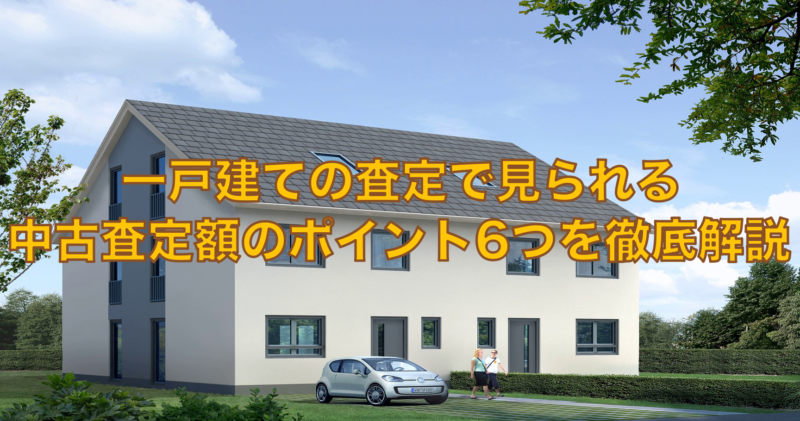 一戸建ての査定で見られる中古査定額のポイント6つを徹底解説