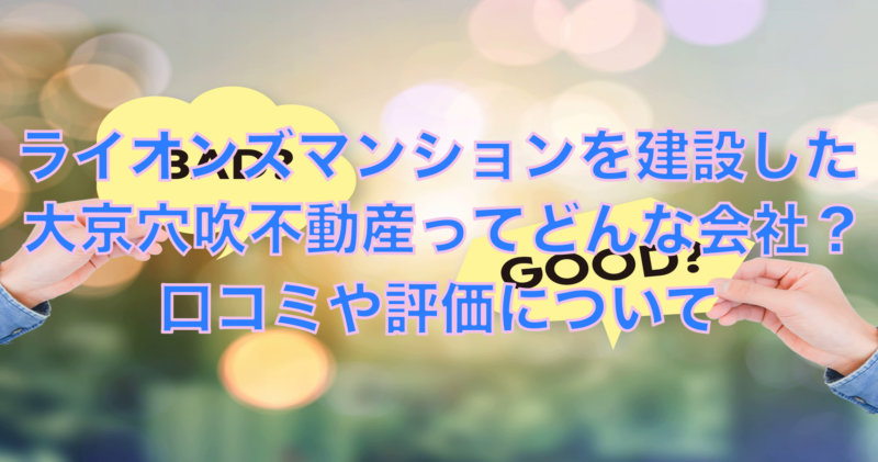 大京穴吹不動産？ライオンズマンションで有名！リアル評判や口コミ