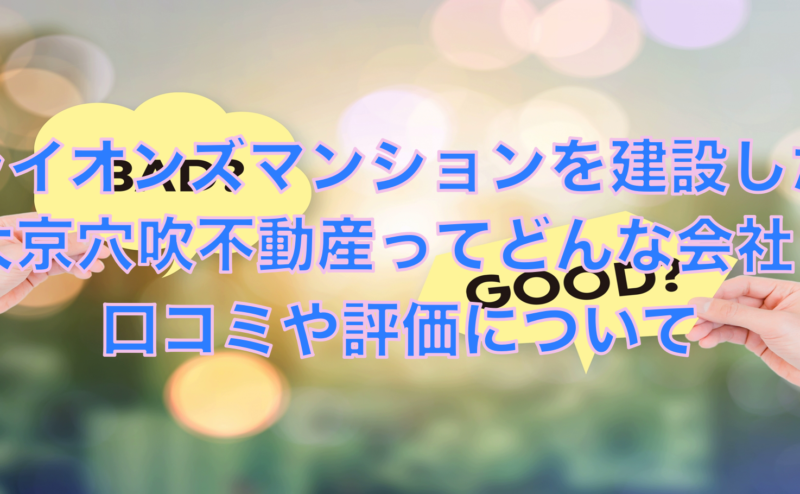 大京穴吹不動産？ライオンズマンションで有名！リアル評判や口コミ