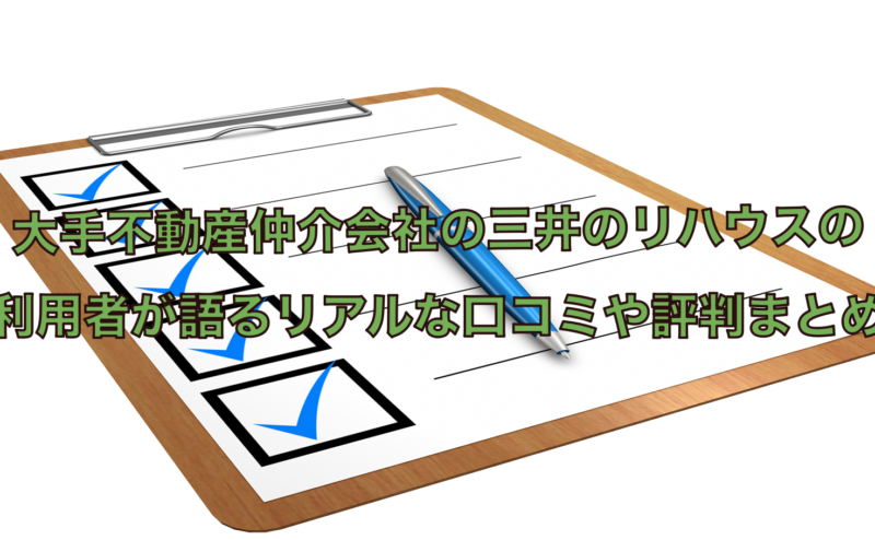 デメリットや弱みは三井のリハウスには無い？利用者が語る口コミ評価まとめ