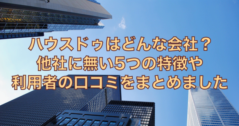 ハウスドゥ？公式には無い売却経験者の口コミや評判と5つの特徴をチェック