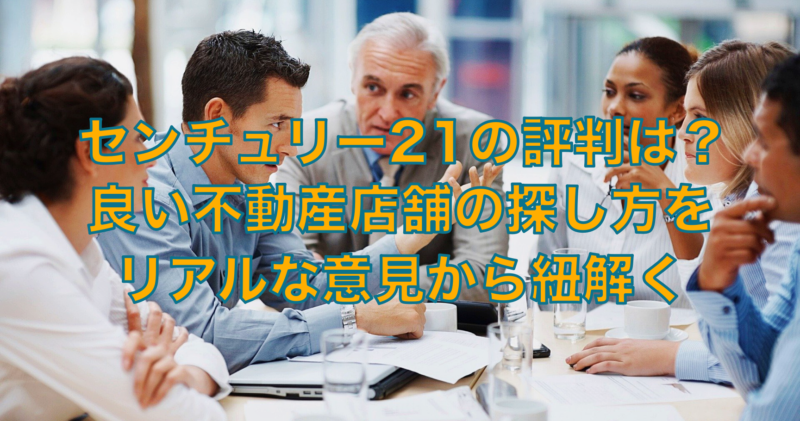 センチュリー21の評判は？良い不動産店舗の探し方を詳しくまとめました