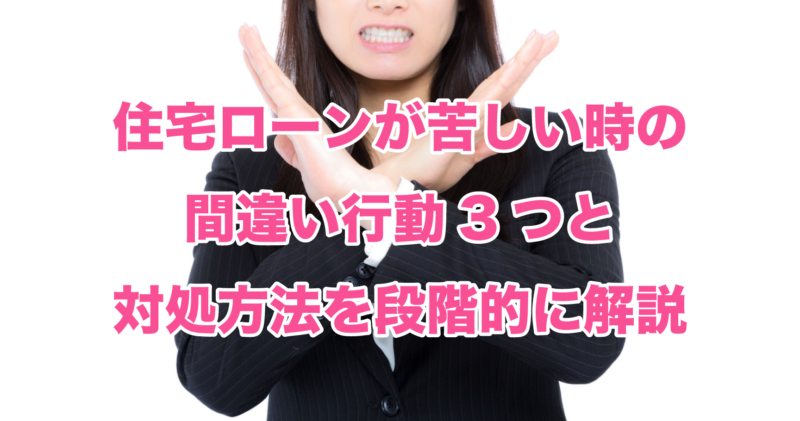 住宅ローンが苦しい時の間違い行動3つと対処方法を段階的に解説