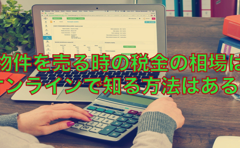 物件を売る時の税金の相場はオンラインで知る方法はある？