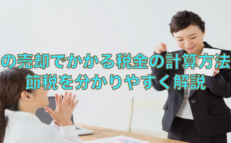 家の売却でかかる税金の計算方法や節税を分かりやすく解説