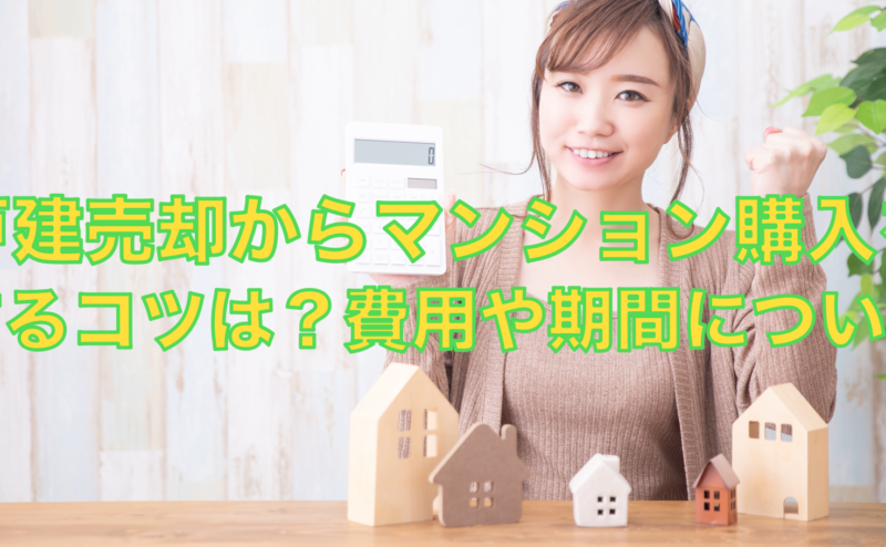 戸建売却からマンション購入をするコツは？費用や期間について