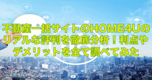 HOME4Uのリアル評価を分析！メリットとデメリットが取材で分かった