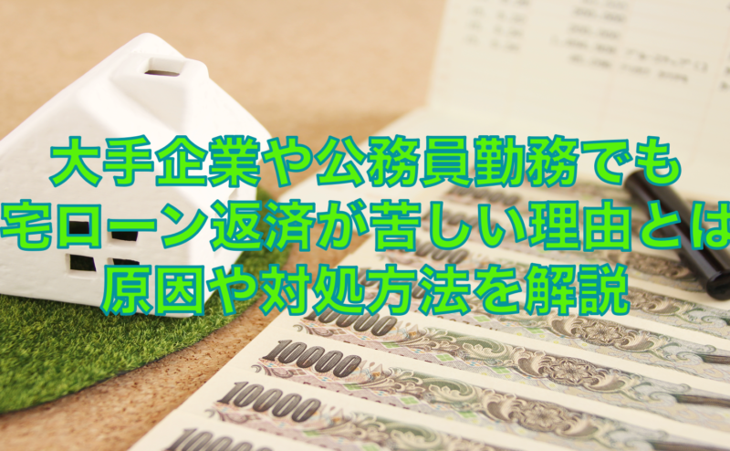 大手企業や公務員勤務でも住宅ローン返済が苦しい？原因や対処方法を解説