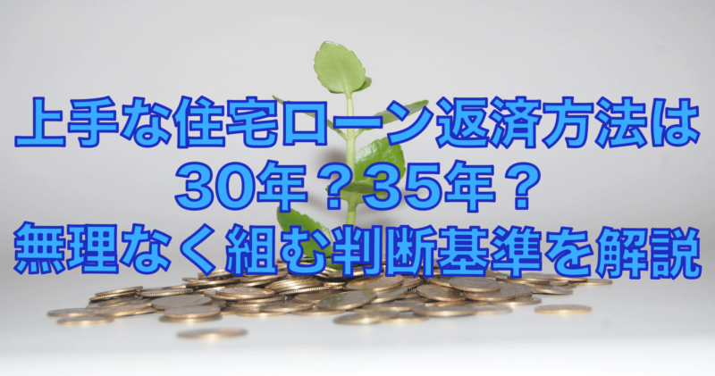 上手な住宅ローン返済方法は30年？35年？無理なく組む判断基準を解説