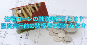 住宅ローンの融資実行日とは？融資実行前の諸経費や流れを一挙紹介