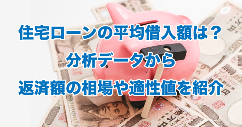 住宅ローンの平均借入額は？分析データから返済額の相場や適性値を紹介