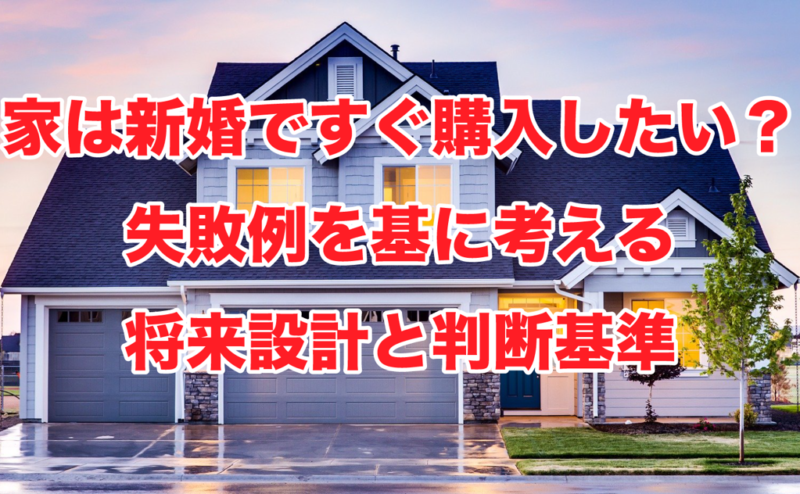 家は新婚ですぐ購入したい？失敗例を基に考える将来設計と判断基準