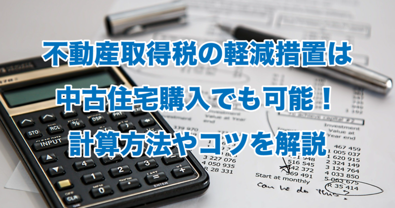 不動産取得税の軽減措置は中古住宅購入でも可能！計算方法やコツを解説