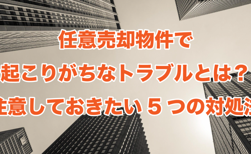 任意売却物件で起こりがちなトラブルとは？注意しておきたい5つの対処法