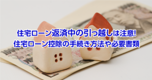 住宅ローン返済中の引っ越しは注意！住宅ローン控除の手続き方法や必要書類