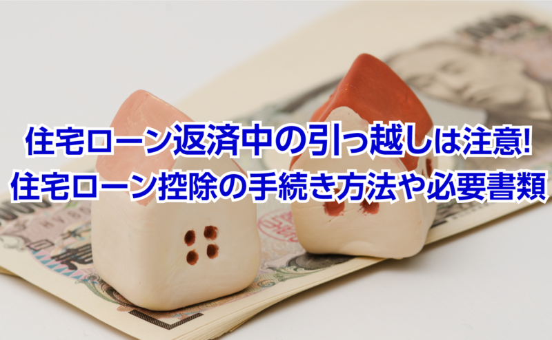 住宅ローン返済中の引っ越しは注意！住宅ローン控除の手続き方法や必要書類