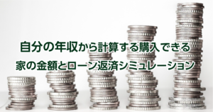 自分の年収から計算する購入できる家の金額とローン返済シミュレーション