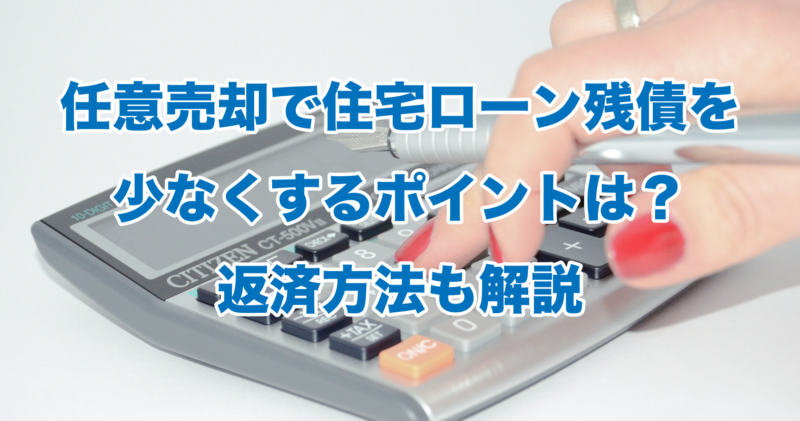 任意売却で住宅ローン残債を少なくするポイントは？返済方法も解説