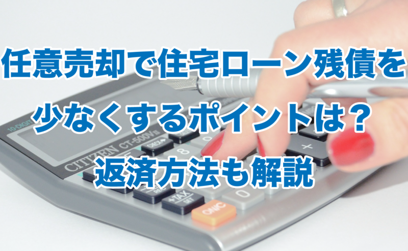 任意売却で住宅ローン残債を少なくするポイントは？返済方法も解説