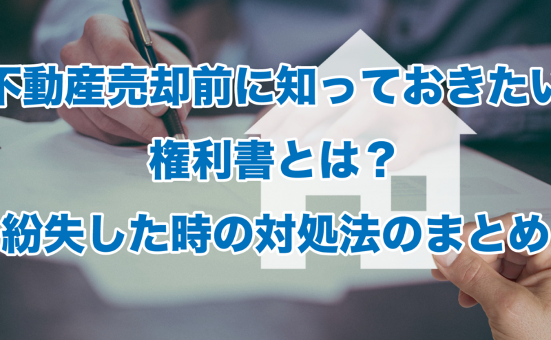 不動産売却前に知っておきたい権利書とは？紛失した時の対処法のまとめ