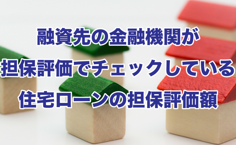 融資先の金融機関が担保評価でチェックしている住宅ローンの担保評価額