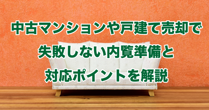 中古マンションや戸建て売却で失敗しない内覧準備と対応ポイントを解説