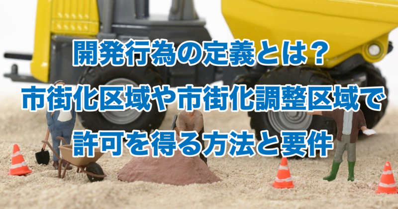 開発行為の定義とは？市街化区域や市街化調整区域で許可を得る方法と要件