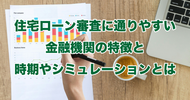 住宅ローン審査に通りやすい金融機関の特徴と時期やシミュレーションとは