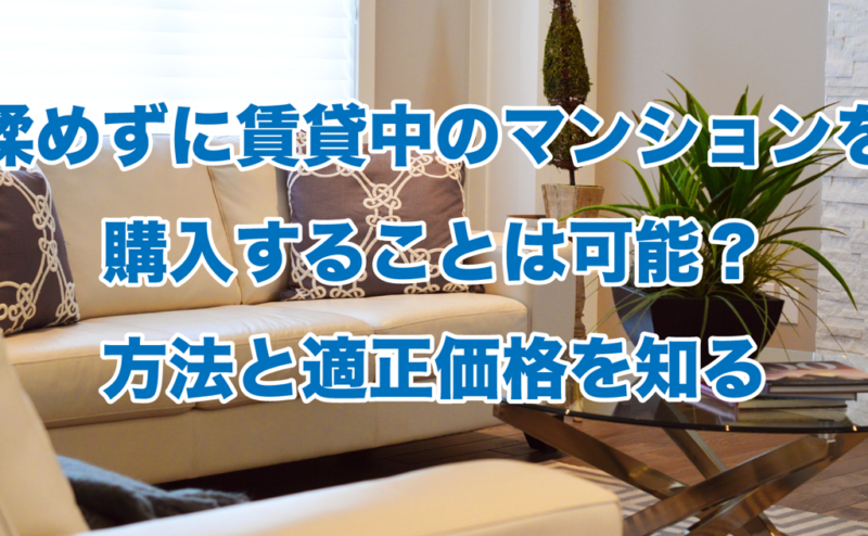 揉めずに賃貸中のマンションを購入することは可能？方法と適正価格を知る