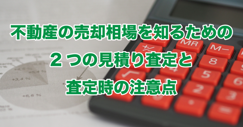 不動産の売却相場を知るための2つの見積り査定と査定時の注意点