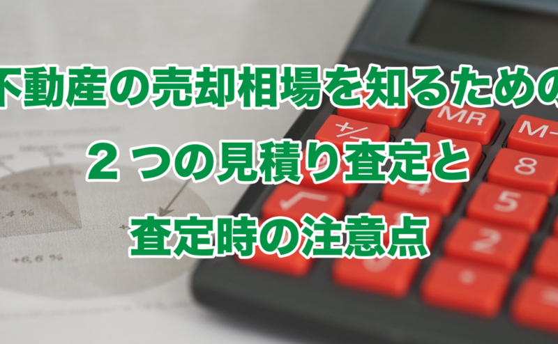 不動産の売却相場を知るための2つの見積り査定と査定時の注意点