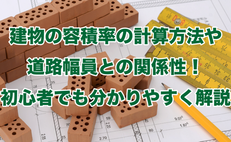 建物の容積率の計算方法や道路幅員との関係性！初心者でも分かりやすく解説