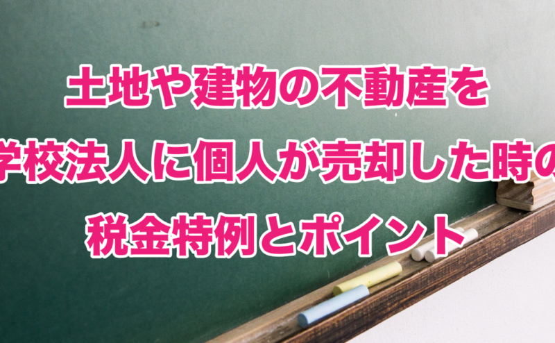 土地や建物の不動産を学校法人に個人が売却した時の税金特例とポイント