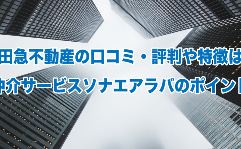 小田急不動産の口コミ・評判や特徴は？仲介サービスソナエアラバのポイント