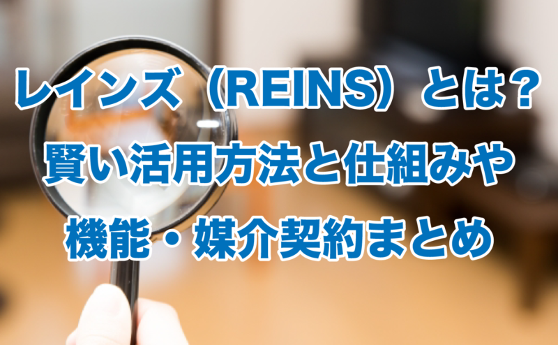 レインズ（REINS）とは？賢い活用方法と仕組みや機能・媒介契約まとめ