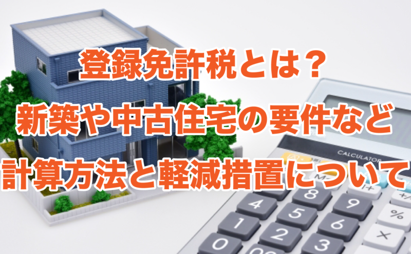 登録免許税とは？新築や中古住宅の要件など計算方法と軽減措置について