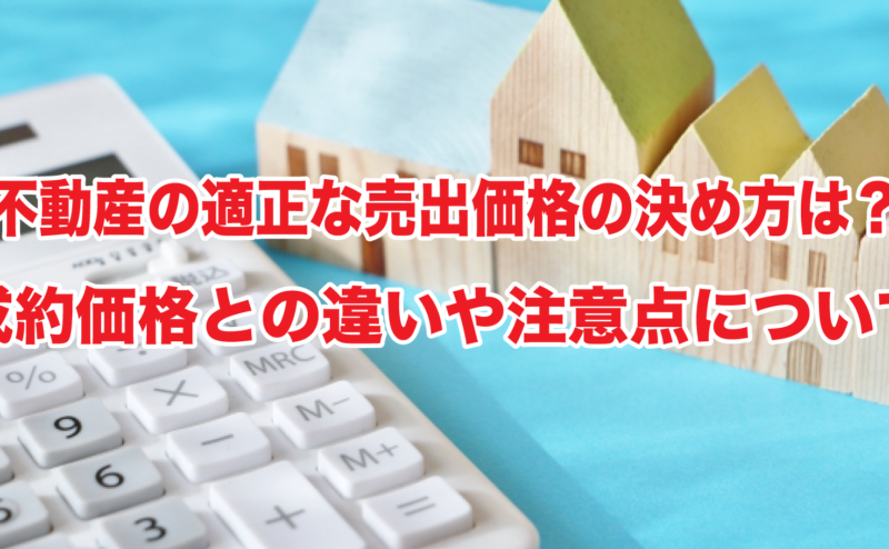 不動産の適正な売出価格の決め方は？成約価格との違いや注意点について