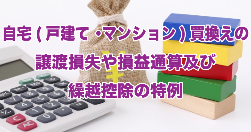 自宅（戸建て・マンション）買換えの譲渡損失や損益通算及び繰越控除の特例