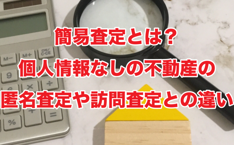 簡易査定とは？個人情報なしの不動産の匿名査定や訪問査定との違い