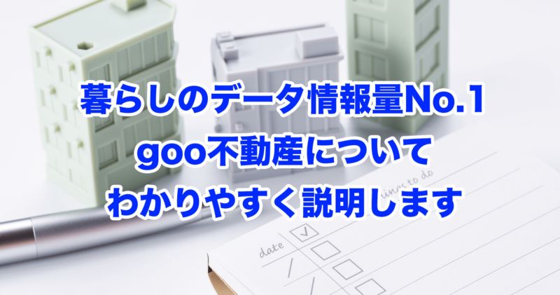 暮らしのデータ情報量No.1goo不動産についてわかりやすく説明します