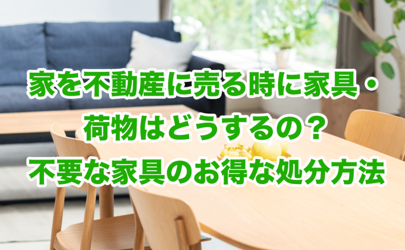 家を不動産に売る時に家具・荷物はどうするの？不要な家具のお得な処分方法