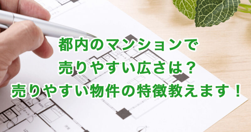 都内のマンションで売りやすい広さは？売りやすい物件の特徴教えます！