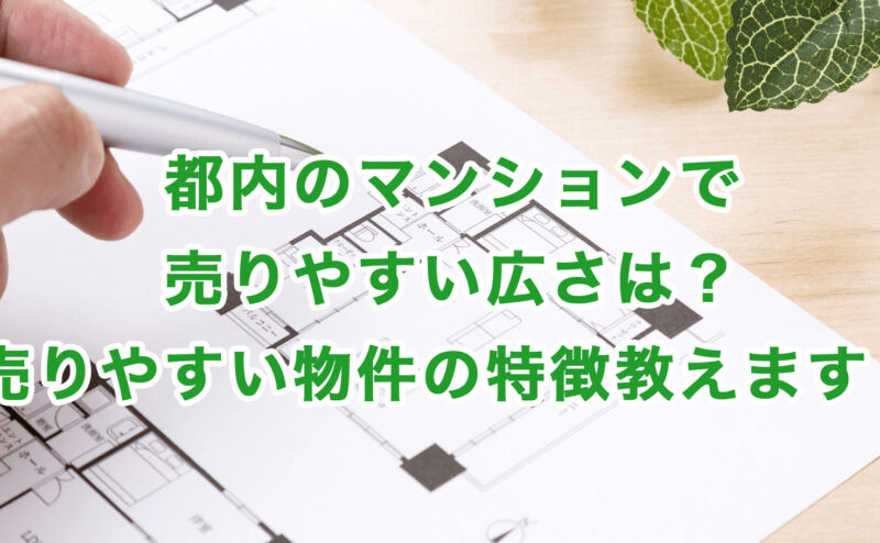 都内のマンションで売りやすい広さは？売りやすい物件の特徴教えます！