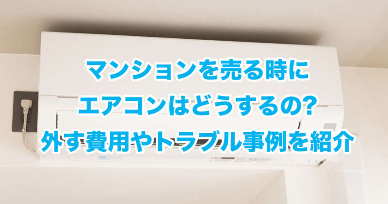 マンションを売る時にエアコンはどうするの?外す費用やトラブル事例を紹介