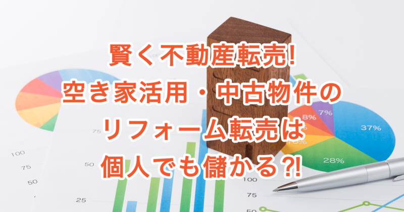 賢く不動産転売!空き家活用・中古物件のリフォーム転売は個人でも儲かる⁈