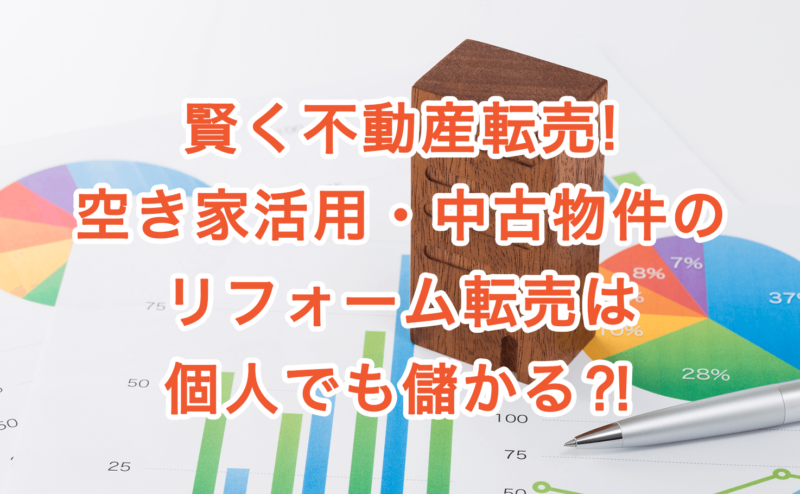 賢く不動産転売!空き家活用・中古物件のリフォーム転売は個人でも儲かる⁈