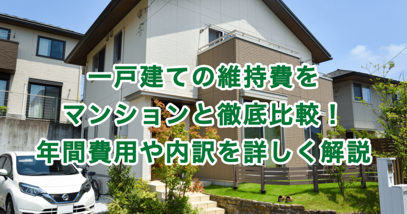 一戸建ての維持費をマンションと徹底比較！年間費用や内訳を詳しく解説