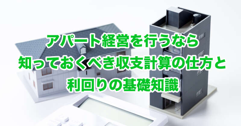 アパート経営を行うなら知っておくべき収支計算の仕方と利回りの基礎知識