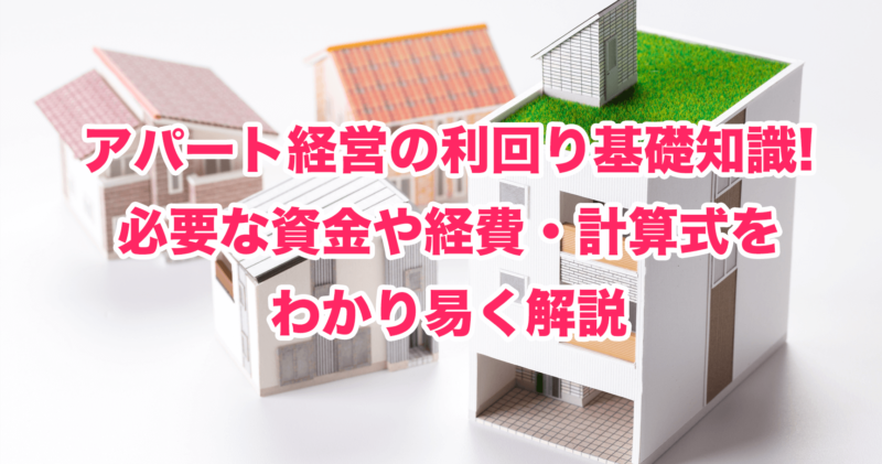 アパート経営の利回り基礎知識!必要な資金や経費・計算式をわかり易く解説